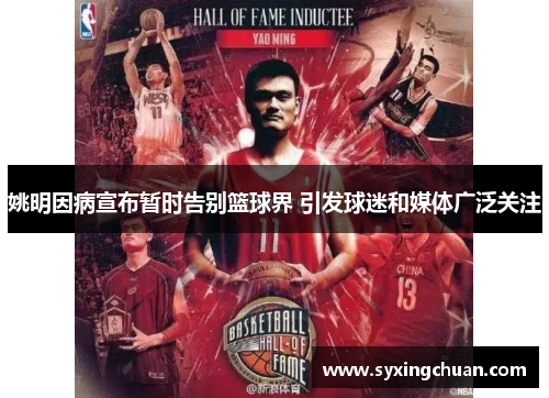 姚明因病宣布暂时告别篮球界 引发球迷和媒体广泛关注